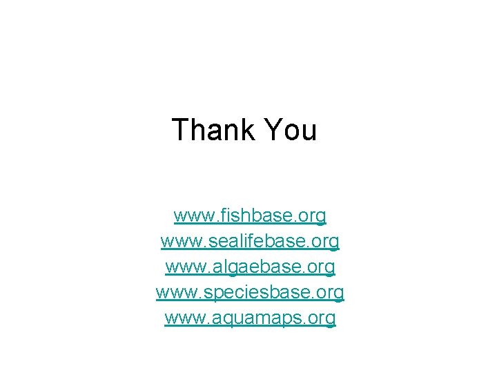 Thank You www. fishbase. org www. sealifebase. org www. algaebase. org www. speciesbase. org