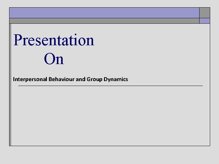 Presentation On Interpersonal Behaviour and Group Dynamics 
