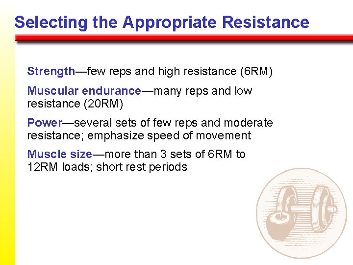 Selecting the Appropriate Resistance Strength—few reps and high resistance (6 RM) Muscular endurance—many reps