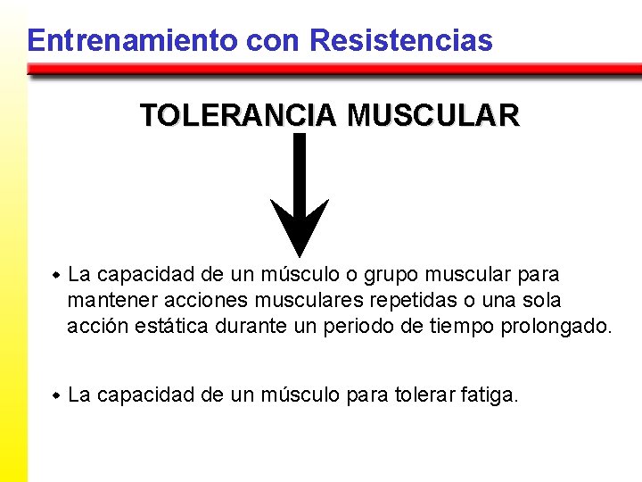 Entrenamiento con Resistencias TOLERANCIA MUSCULAR w La capacidad de un músculo o grupo muscular