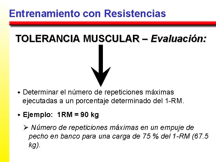 Entrenamiento con Resistencias TOLERANCIA MUSCULAR – Evaluación: w Determinar el número de repeticiones máximas