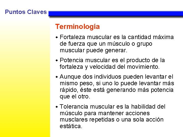 Puntos Claves Terminología w Fortaleza muscular es la cantidad máxima de fuerza que un
