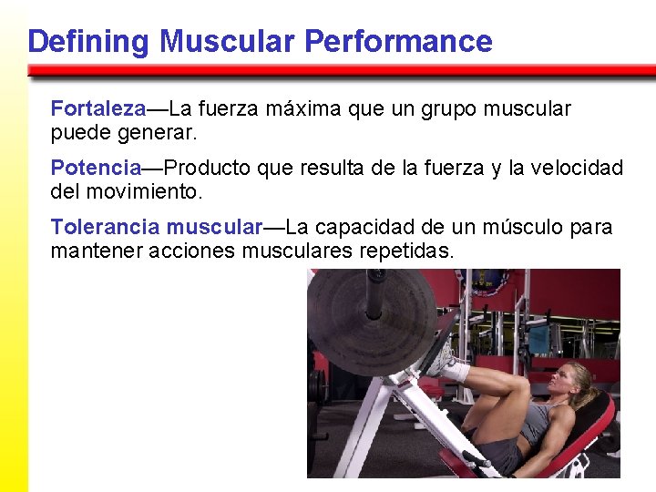 Defining Muscular Performance Fortaleza—La fuerza máxima que un grupo muscular puede generar. Potencia—Producto que