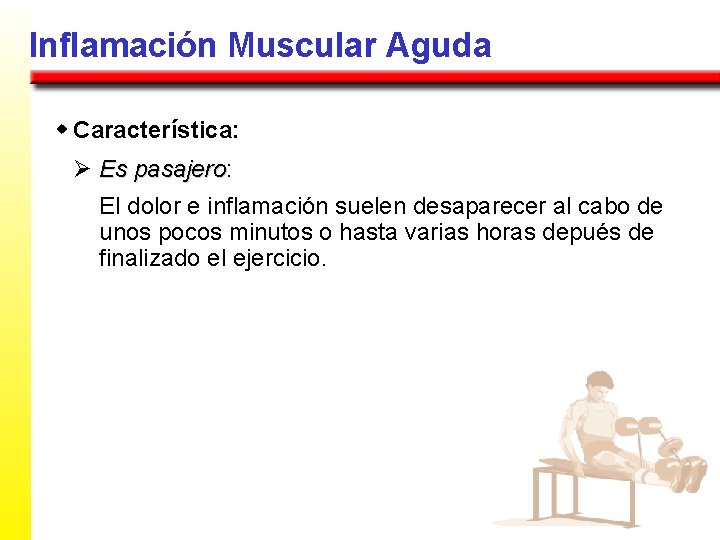 Inflamación Muscular Aguda w Característica: Ø Es pasajero: pasajero El dolor e inflamación suelen