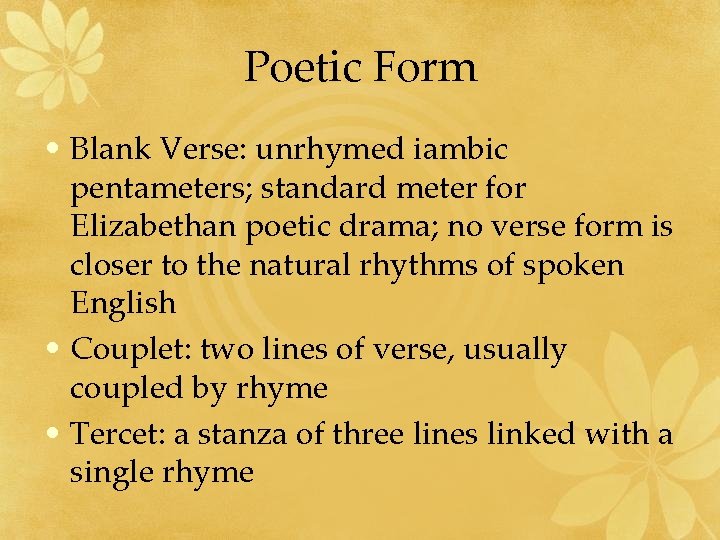 Poetic Form • Blank Verse: unrhymed iambic pentameters; standard meter for Elizabethan poetic drama;