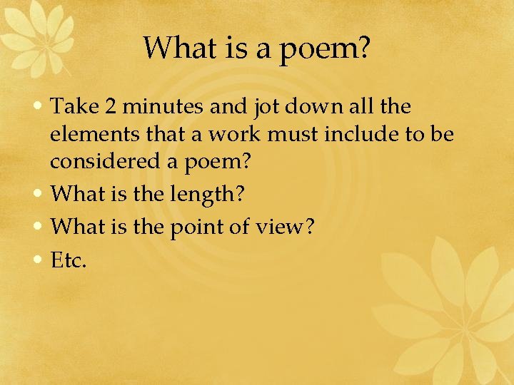 What is a poem? • Take 2 minutes and jot down all the elements