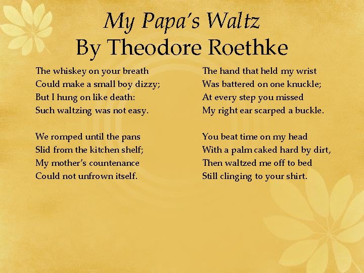 My Papa’s Waltz By Theodore Roethke The whiskey on your breath Could make a