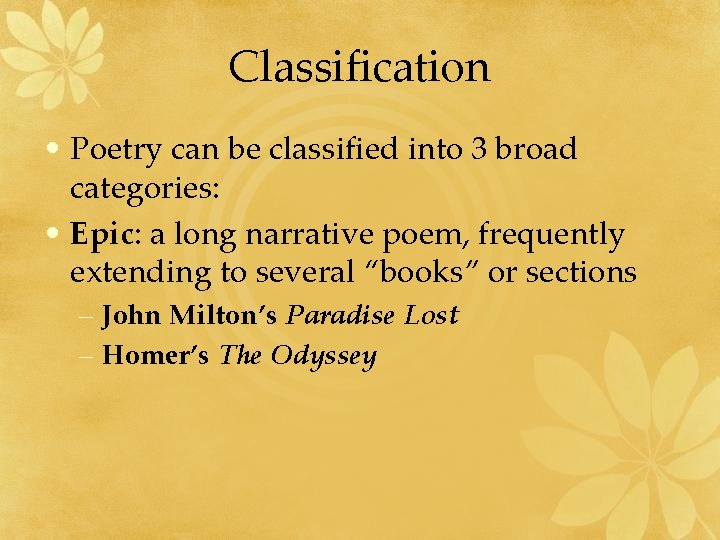 Classification • Poetry can be classified into 3 broad categories: • Epic: a long