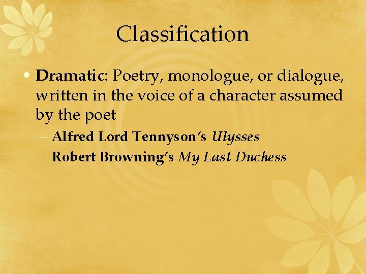 Classification • Dramatic: Poetry, monologue, or dialogue, written in the voice of a character