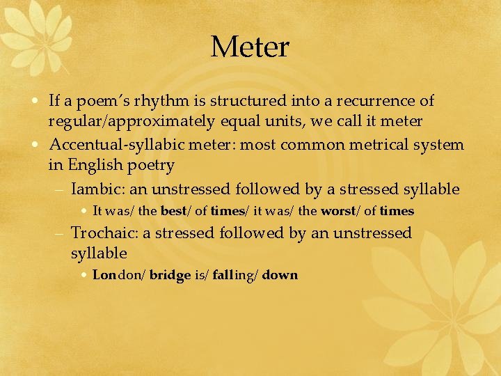 Meter • If a poem’s rhythm is structured into a recurrence of regular/approximately equal