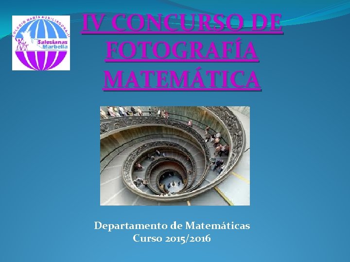 IV CONCURSO DE FOTOGRAFÍA MATEMÁTICA Departamento de Matemáticas Curso 2015/2016 