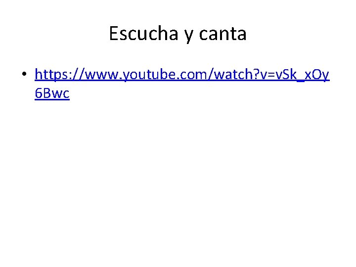 Escucha y canta • https: //www. youtube. com/watch? v=v. Sk_x. Oy 6 Bwc 