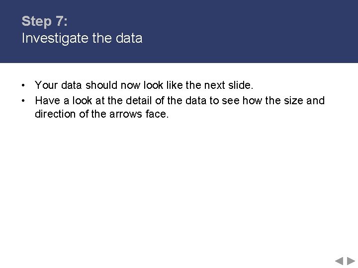 Step 7: Investigate the data • Your data should now look like the next