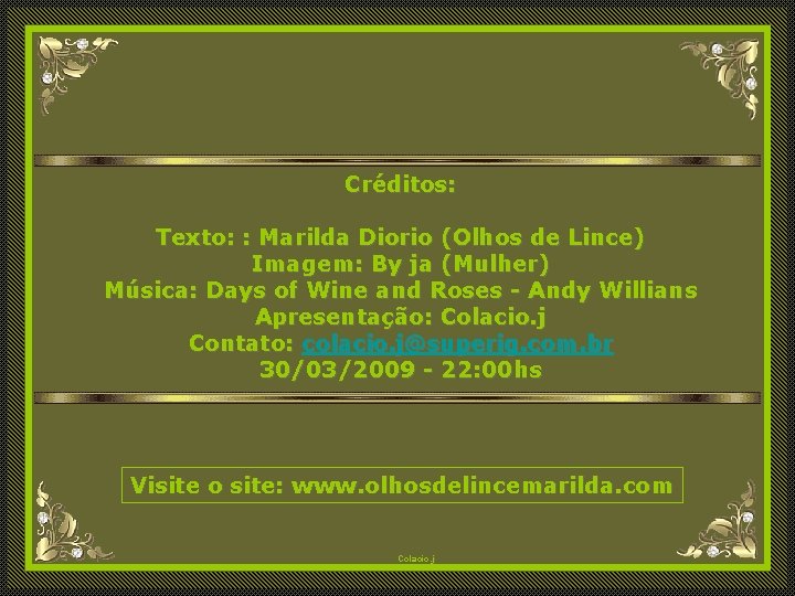 Créditos: Texto: : Marilda Diorio (Olhos de Lince) Imagem: By ja (Mulher) Música: Days