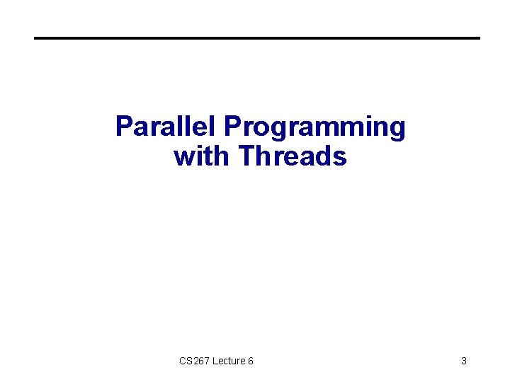 Parallel Programming with Threads CS 267 Lecture 6 3 