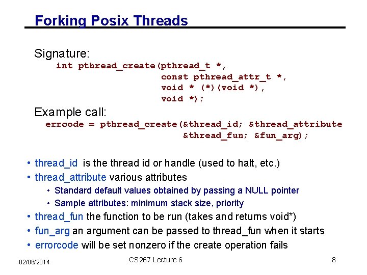 Forking Posix Threads Signature: int pthread_create(pthread_t *, const pthread_attr_t *, void * (*)(void *),