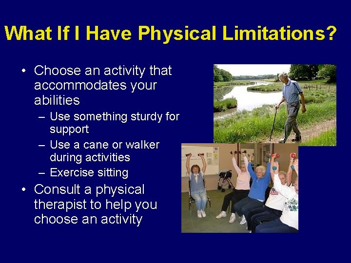 What If I Have Physical Limitations? • Choose an activity that accommodates your abilities What If I Have Physical Limitations? • Choose an activity that accommodates your abilities