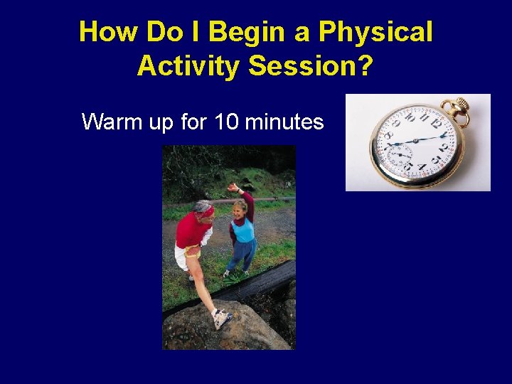 How Do I Begin a Physical Activity Session? Warm up for 10 minutes How Do I Begin a Physical Activity Session? Warm up for 10 minutes