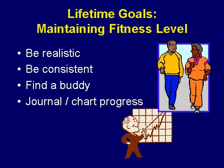 Lifetime Goals: Maintaining Fitness Level • • Be realistic Be consistent Find a buddy Lifetime Goals: Maintaining Fitness Level • • Be realistic Be consistent Find a buddy