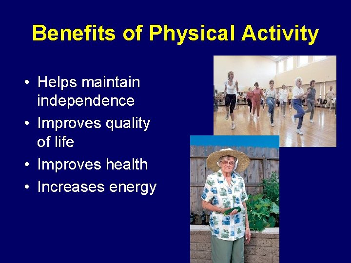 Benefits of Physical Activity • Helps maintain independence • Improves quality of life • Benefits of Physical Activity • Helps maintain independence • Improves quality of life •
