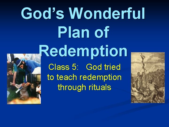 God’s Wonderful Plan of Redemption Class 5: God tried to teach redemption through rituals