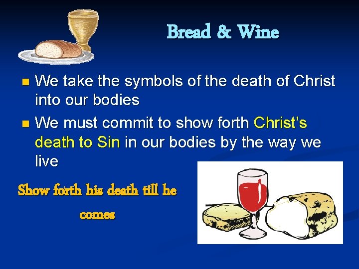 Bread & Wine We take the symbols of the death of Christ into our