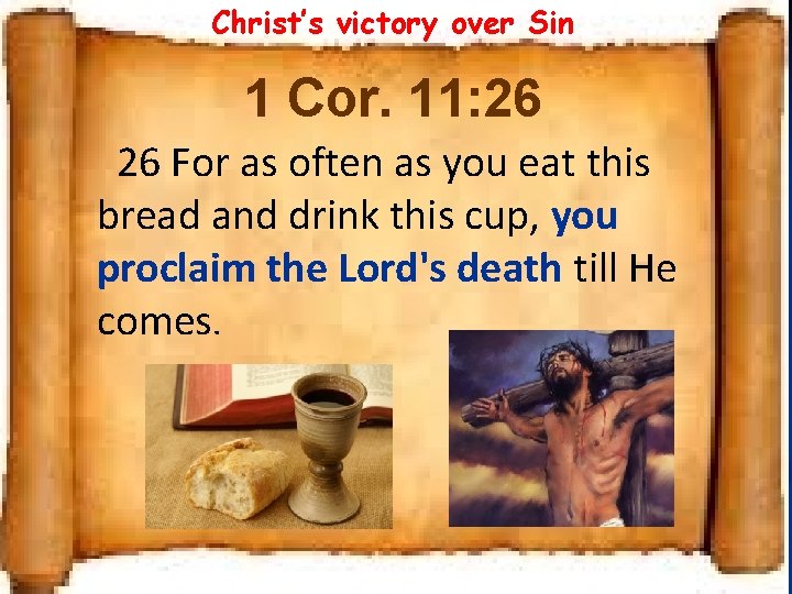 Christ’s victory over Sin 1 Cor. 11: 26 26 For as often as you