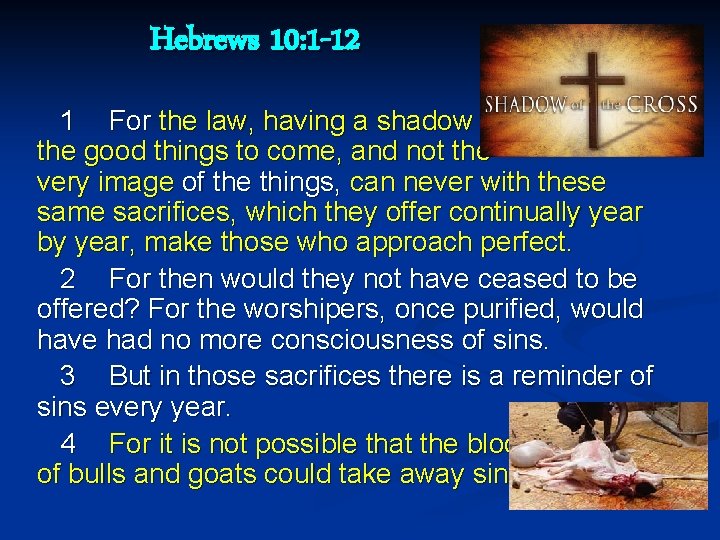 Hebrews 10: 1 -12 1 For the law, having a shadow of the good