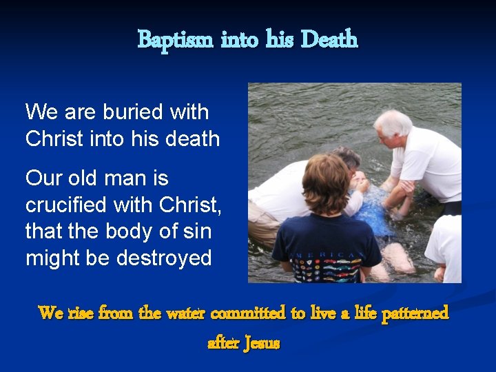 Baptism into his Death We are buried with Christ into his death Our old