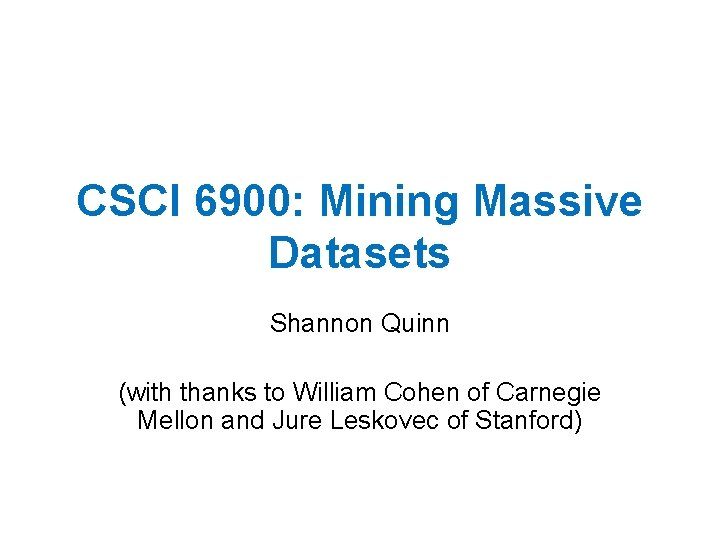 CSCI 6900: Mining Massive Datasets Shannon Quinn (with thanks to William Cohen of Carnegie