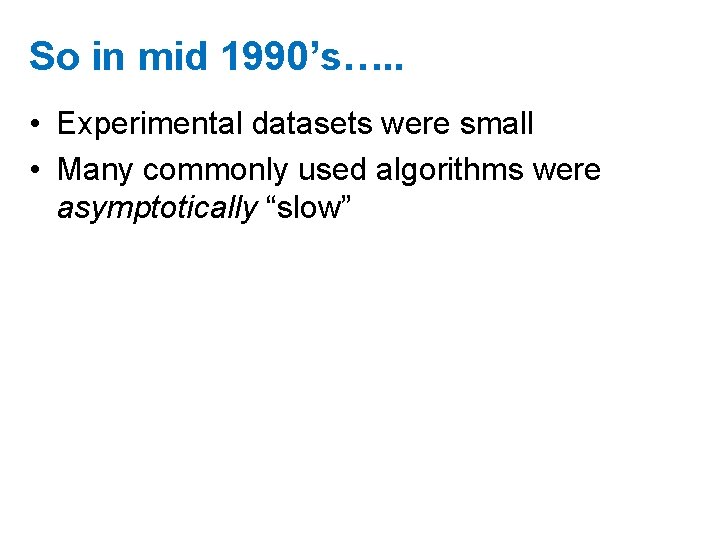 So in mid 1990’s…. . • Experimental datasets were small • Many commonly used