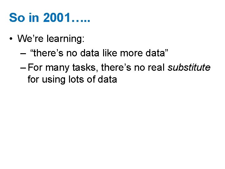 So in 2001…. . • We’re learning: – “there’s no data like more data”
