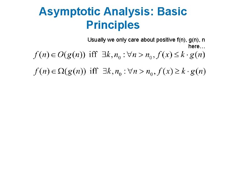 Asymptotic Analysis: Basic Principles Usually we only care about positive f(n), g(n), n here…