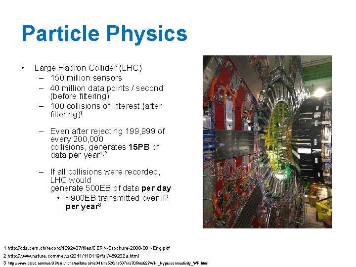 Particle Physics • Large Hadron Collider (LHC) – 150 million sensors – 40 million
