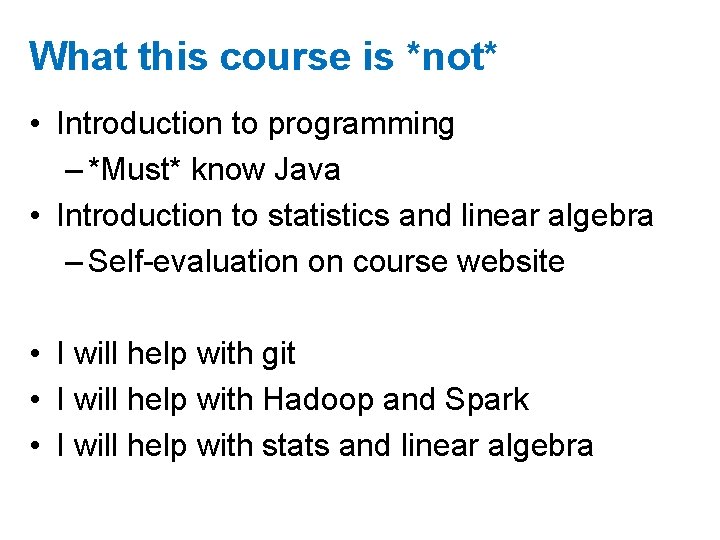 What this course is *not* • Introduction to programming – *Must* know Java •