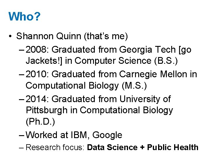 Who? • Shannon Quinn (that’s me) – 2008: Graduated from Georgia Tech [go Jackets!]