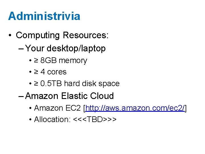 Administrivia • Computing Resources: – Your desktop/laptop • ≥ 8 GB memory • ≥