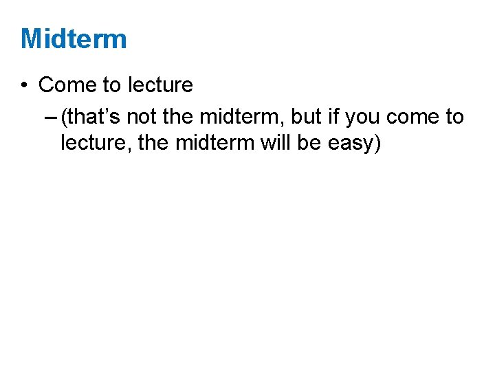 Midterm • Come to lecture – (that’s not the midterm, but if you come