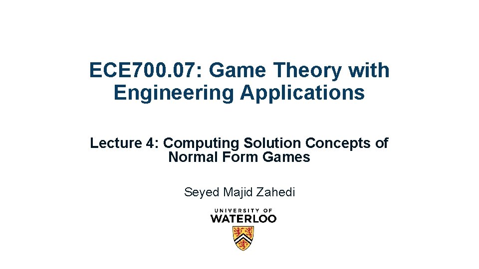 ECE 700. 07: Game Theory with Engineering Applications Lecture 4: Computing Solution Concepts of