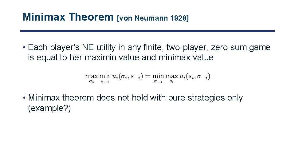Minimax Theorem [von Neumann 1928] • Each player’s NE utility in any finite, two-player,