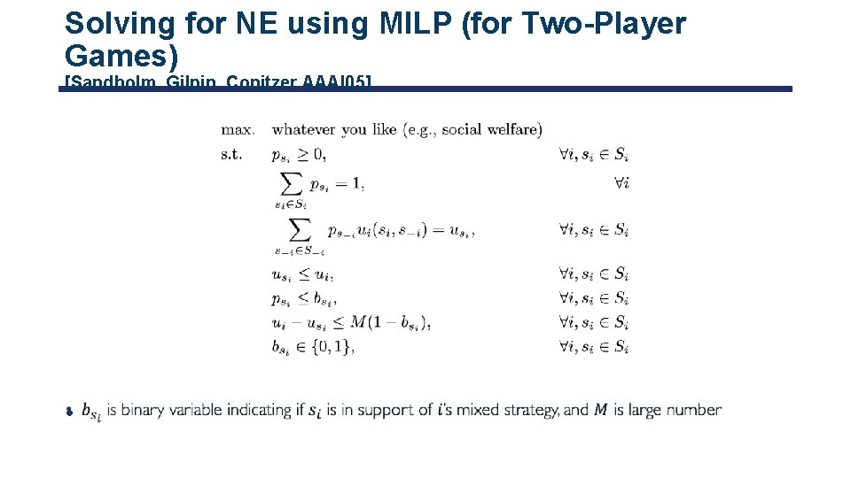 Solving for NE using MILP (for Two-Player Games) [Sandholm, Gilpin, Conitzer AAAI 05] •