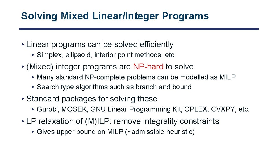 Solving Mixed Linear/Integer Programs • Linear programs can be solved efficiently • Simplex, ellipsoid,