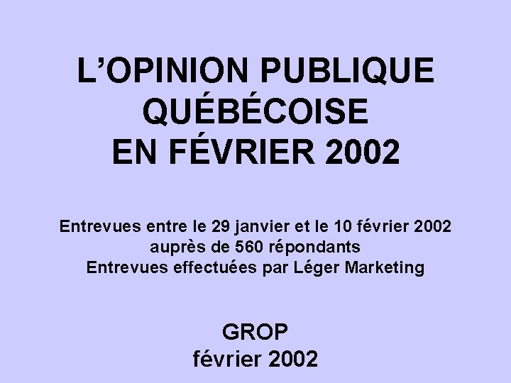 L’OPINION PUBLIQUE QUÉBÉCOISE EN FÉVRIER 2002 Entrevues entre le 29 janvier et le 10