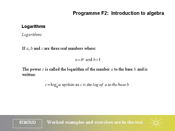 Programme F 2: Introduction to algebra Logarithms If a, b and c are three