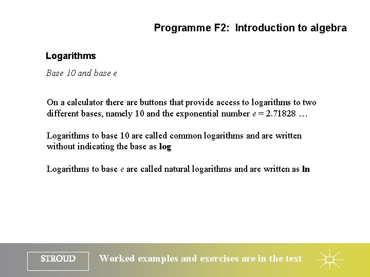 Programme F 2: Introduction to algebra Logarithms Base 10 and base e On a