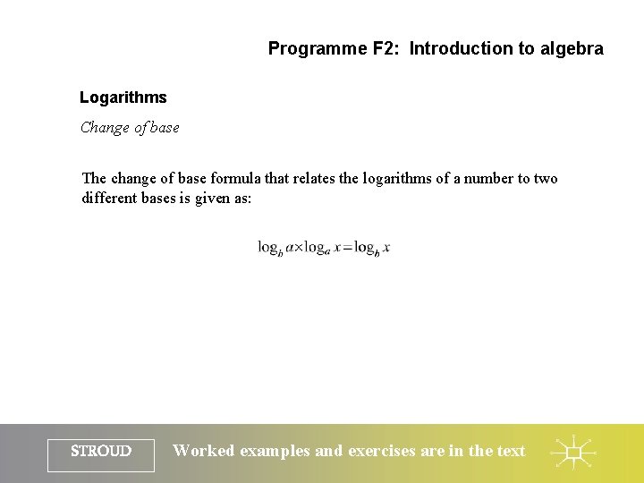 Programme F 2: Introduction to algebra Logarithms Change of base The change of base