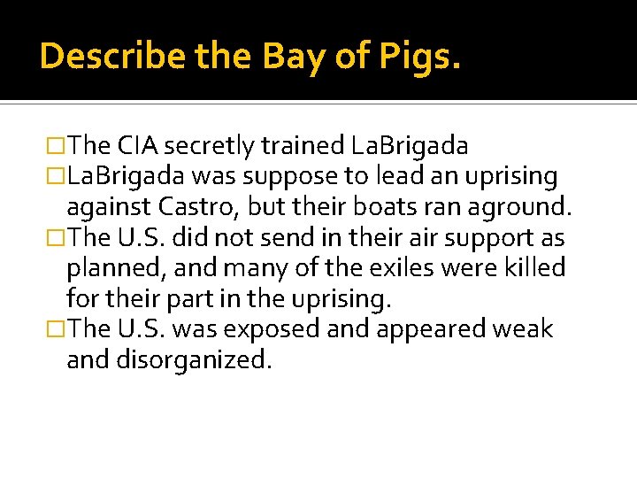 Describe the Bay of Pigs. �The CIA secretly trained La. Brigada �La. Brigada was