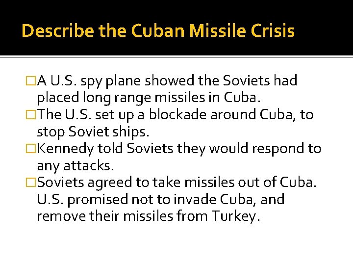 Describe the Cuban Missile Crisis �A U. S. spy plane showed the Soviets had