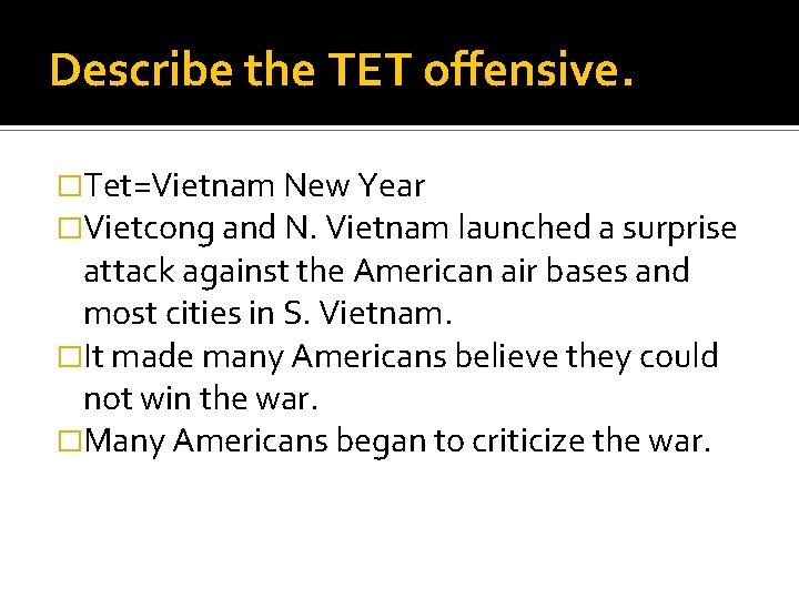 Describe the TET offensive. �Tet=Vietnam New Year �Vietcong and N. Vietnam launched a surprise