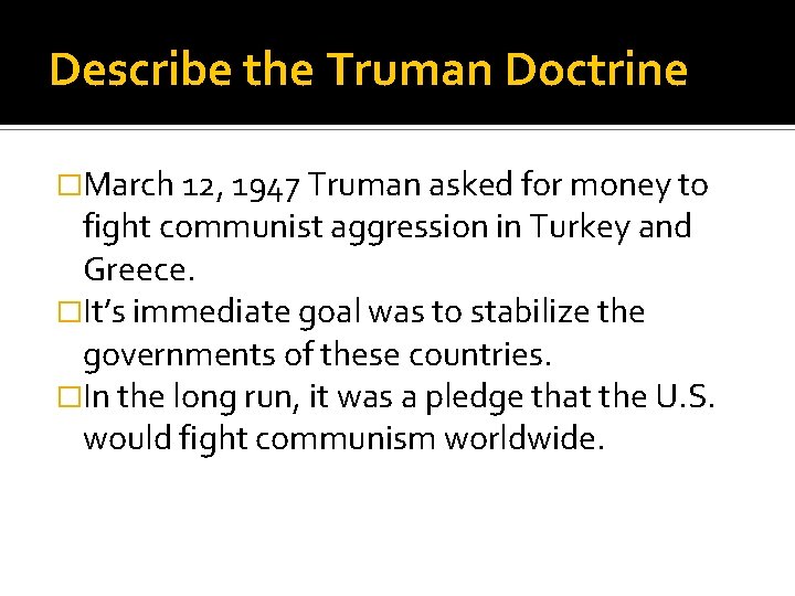 Describe the Truman Doctrine �March 12, 1947 Truman asked for money to fight communist